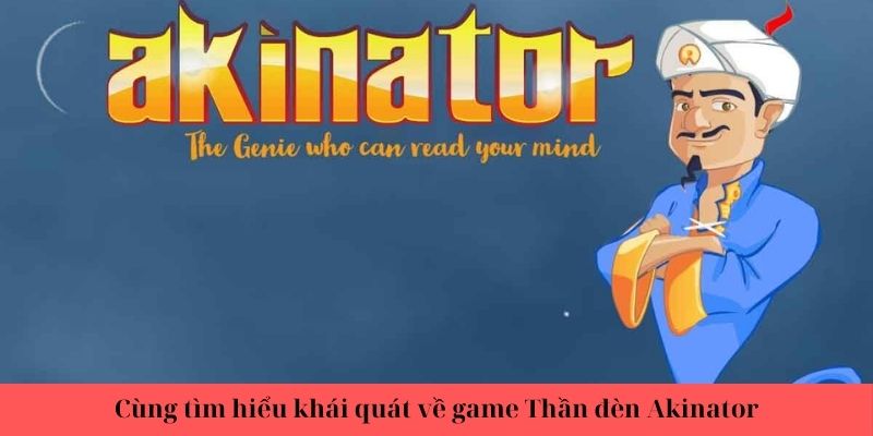 Cùng tìm hiểu khái quát về game thần đèn Akinator